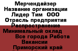 Мерчендайзер › Название организации ­ Лидер Тим, ООО › Отрасль предприятия ­ Распространение › Минимальный оклад ­ 20 000 - Все города Работа » Вакансии   . Приморский край,Спасск-Дальний г.